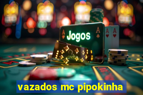 vazados mc pipokinha